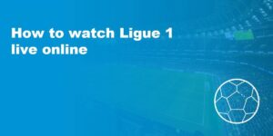 How to Watch Ligue 1 for free 2023