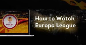 How to Watch UEFA Europa League for free 2023
