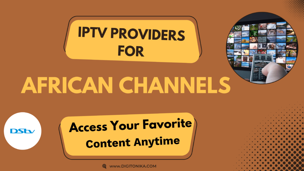 IPTV Providers for African Channels : Access Your Favorite Content Anytime